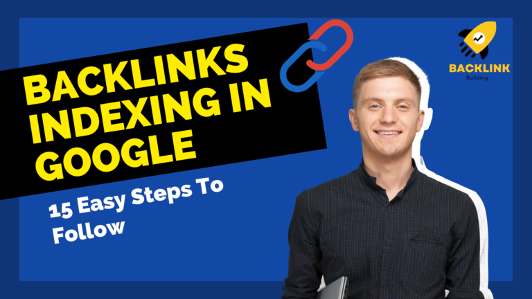 Backlinks Indexing In Google: 15 Easy Steps To Follow