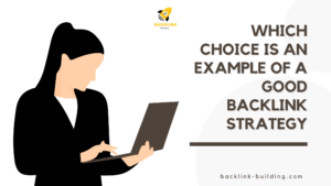 which choice is an example of a good backlink strategy