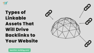 Types of Linkable Assets That Will Drive Backlinks to Your Website