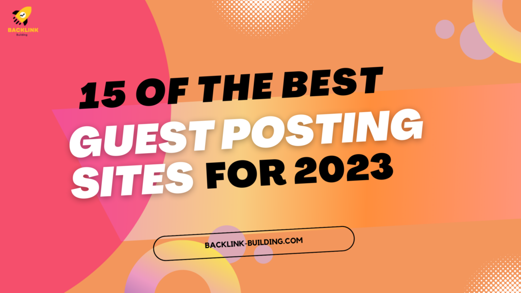 15 Of The Best Guest Posting Sites For 2023 - Backlink Building